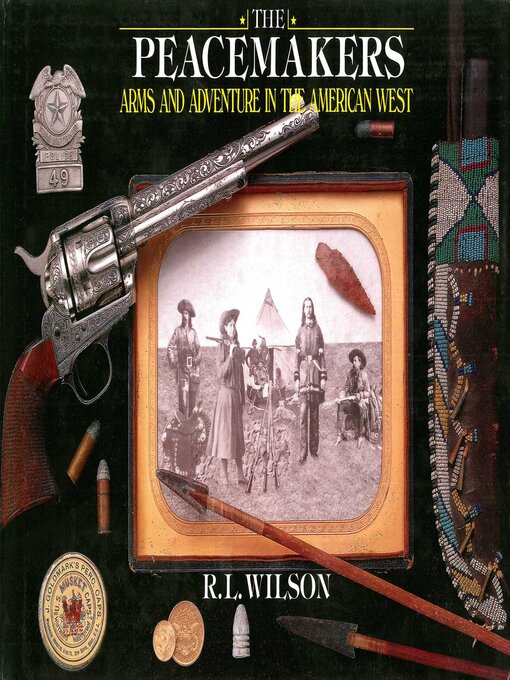 Title details for The Peacemakers: Arms and Adventure in the American West by Robert L Wilson - Available